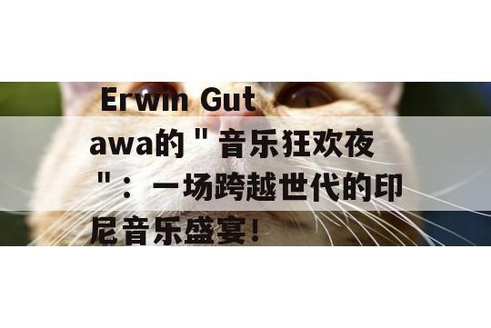  Erwin Gutawa的＂音乐狂欢夜＂：一场跨越世代的印尼音乐盛宴！